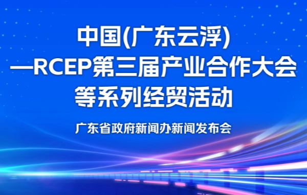 中國(廣東云?。猂CEP第三屆產業合作大會等系列經貿活動新聞發布會 中國(廣東云浮)—RCEP第三屆產業合作大會等系列經貿活動新聞發布會